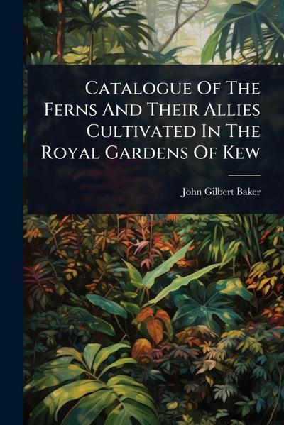 Catalogue Of The Ferns And Their Allies Cultivated In The Royal Gardens Of Kew