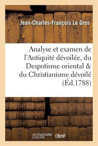 Analyse Et Examen de l’Antiquité Dévoilée, Du Despotisme Oriental, & Du Christianisme