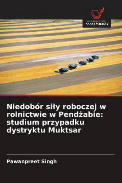 Niedobór si¿y roboczej w rolnictwie w Pend¿abie: studium przypadku dystryktu Muktsar