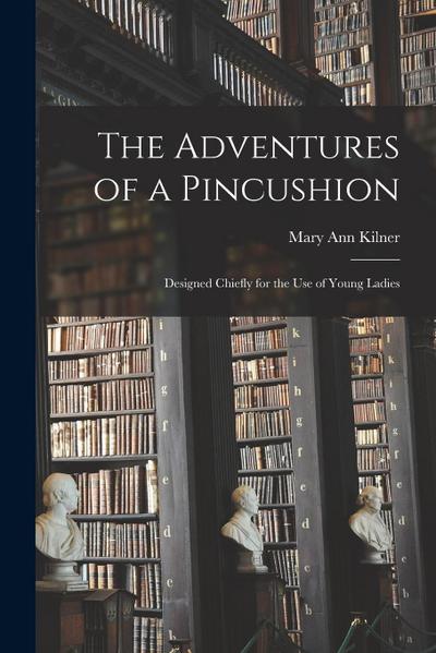 The Adventures of a Pincushion: Designed Chiefly for the use of Young Ladies