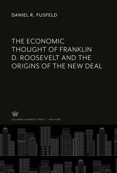 The Economic Thought of Franklin D. Roosevelt and the Origins of the New Deal