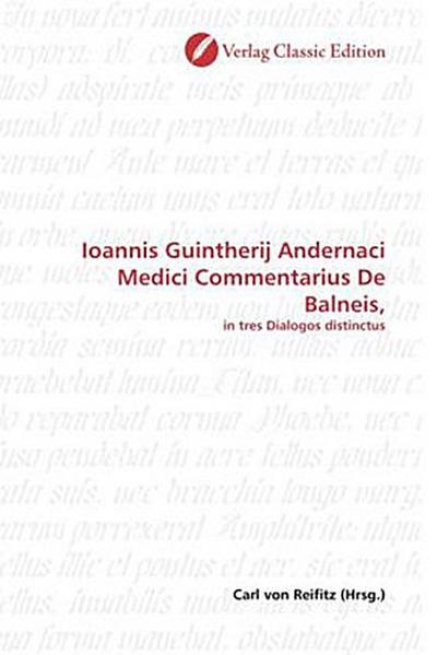 Ioannis Guintherij Andernaci Medici Commentarius De Balneis