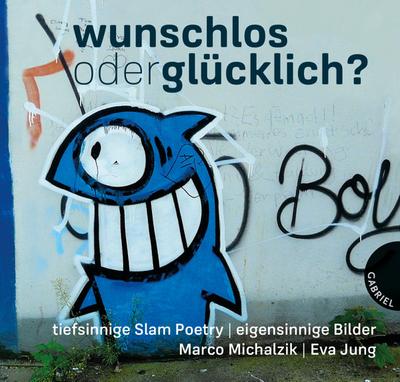 Wunschlos oder glücklich?; tiefsinnige Slam Poetry, eigensinnige Bilder; Deutsch; Mit zahlreichen Farbfotos