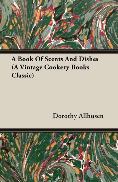 A Book Of Scents And Dishes (A Vintage Cookery Books Classic)