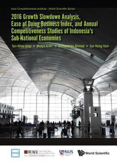 2016 Growth Slowdown Analysis, Ease of Doing Business Index, and Annual Competitiveness Studies of Indonesia’s Sub-National Economies