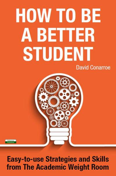 How to be a Better Student: Easy-to-use Strategies and Skills from The Academic Weight Room