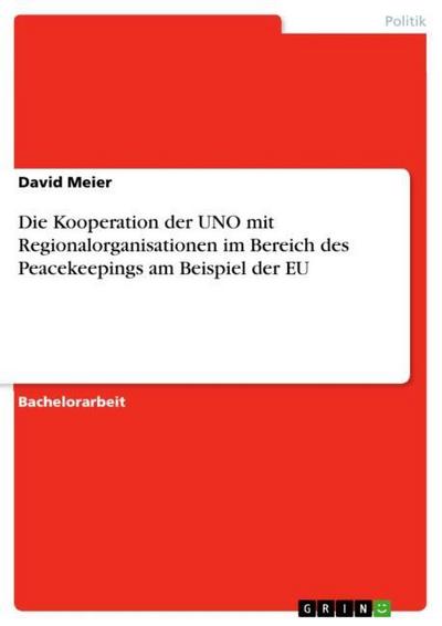 Die Kooperation der UNO mit Regionalorganisationen im Bereich des Peacekeepings am Beispiel der EU