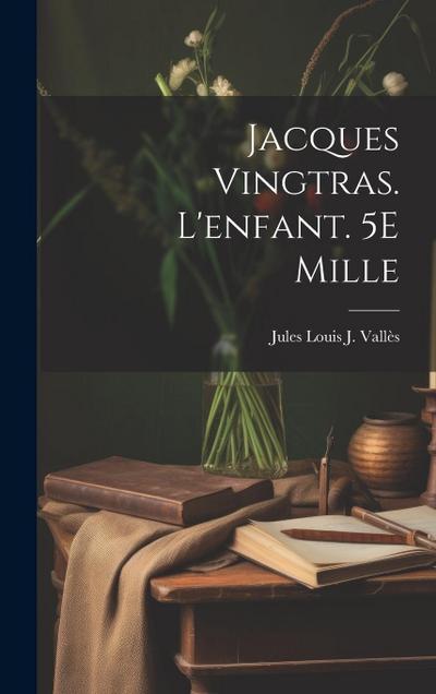 Jacques Vingtras. L’enfant. 5E Mille