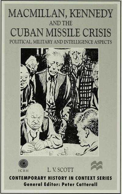 Macmillan, Kennedy and the Cuban Missile Crisis: Political, Military and Intelligence Aspects (Contemporary History in Context)