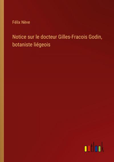 Notice sur le docteur Gilles-Fracois Godin, botaniste liégeois