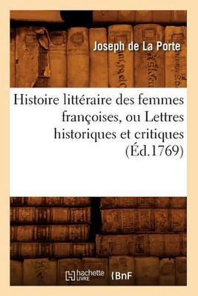 Histoire Littéraire Des Femmes Françoises, Ou Lettres Historiques Et Critiques (Éd.1769)