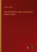 The Life, Speeches, Labors and Essays of William H. Sylvis