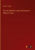 The Life, Speeches, Labors and Essays of William H. Sylvis