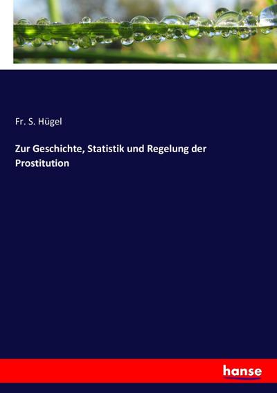Zur Geschichte, Statistik und Regelung der Prostitution Fr. S. HÃ¼gel Author