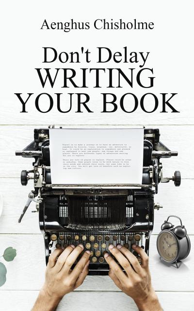 Don’t Delay Writing Your Book
