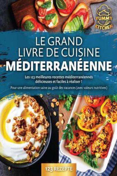 Le grand livre de cuisine méditerranéenne: Les 123 meilleures recettes méditerranéennes délicieuses et faciles à réaliser ! Pour une alimentation saine au goût des vacances (avec valeurs nutritives)