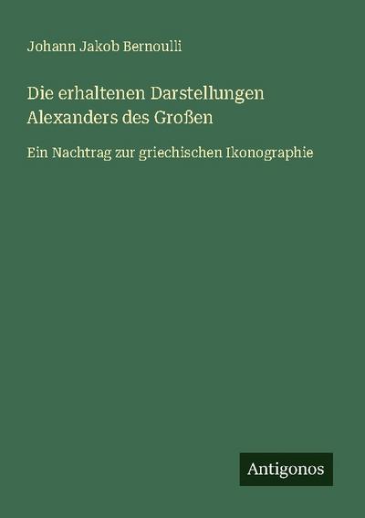 Die erhaltenen Darstellungen Alexanders des Großen
