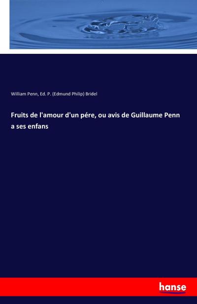 Fruits de l’amour d’un pére, ou avis de Guillaume Penn a ses enfans