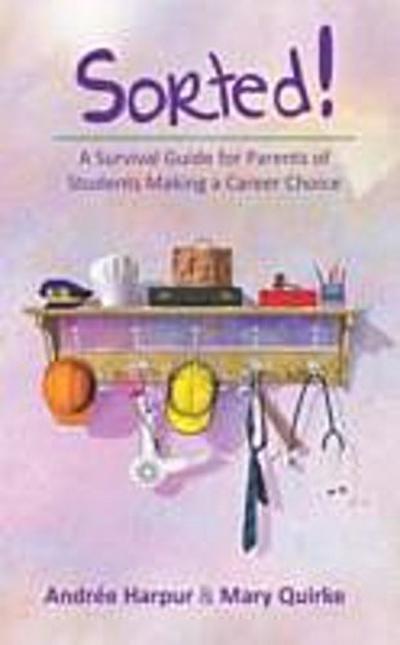 Sorted! A Survival Guide for Parents of Students Making a Career Choice