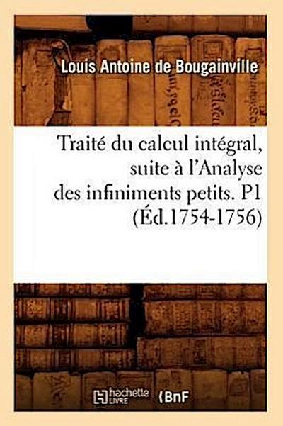 Traité Du Calcul Intégral, Suite À l’Analyse Des Infiniments Petits. P1 (Éd.1754-1756)