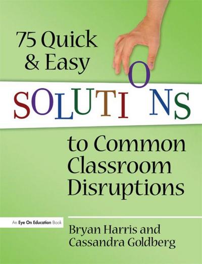 75 Quick and Easy Solutions to Common Classroom Disruptions