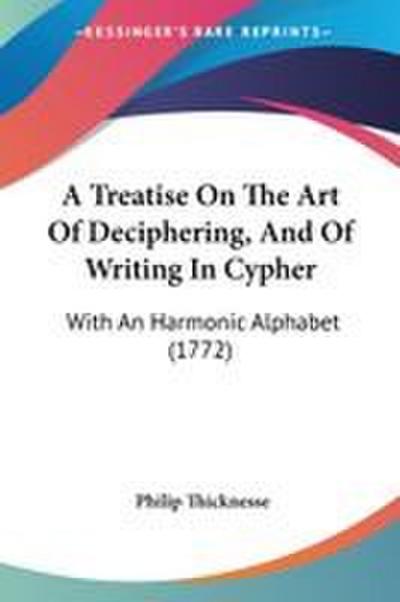 A Treatise On The Art Of Deciphering, And Of Writing In Cypher