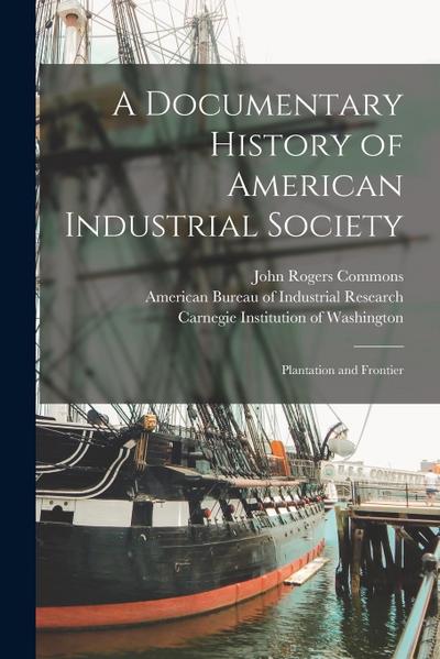 A Documentary History of American Industrial Society: Plantation and Frontier