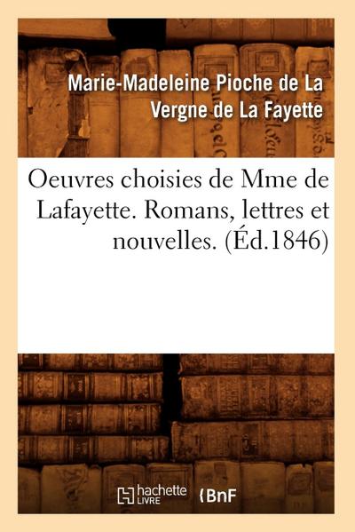 Oeuvres Choisies de Mme de Lafayette. Romans, Lettres Et Nouvelles. (Éd.1846)