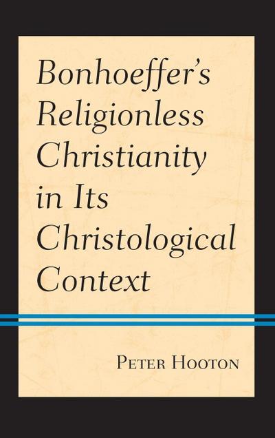 Bonhoeffer’s Religionless Christianity in Its Christological Context