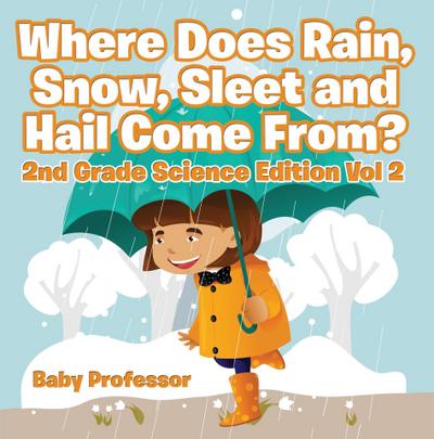 Where Does Rain, Snow, Sleet and Hail Come From? | 2nd Grade Science Edition Vol 2