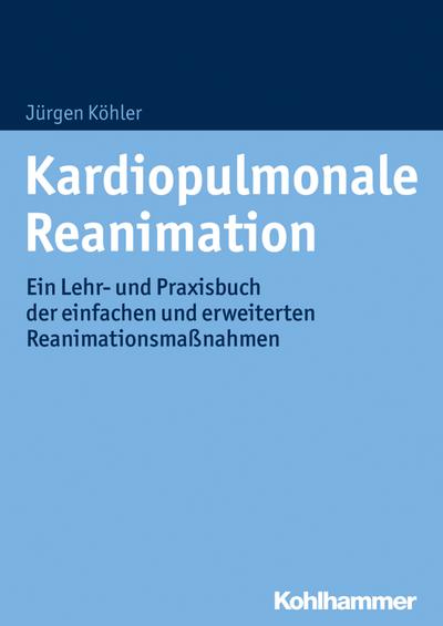 Kardiopulmonale Reanimation: Ein Lehr- und Praxisbuch der einfachen und erweiterten Reanimationsmaßnahmen