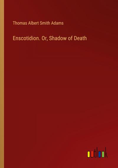 Enscotidion. Or, Shadow of Death