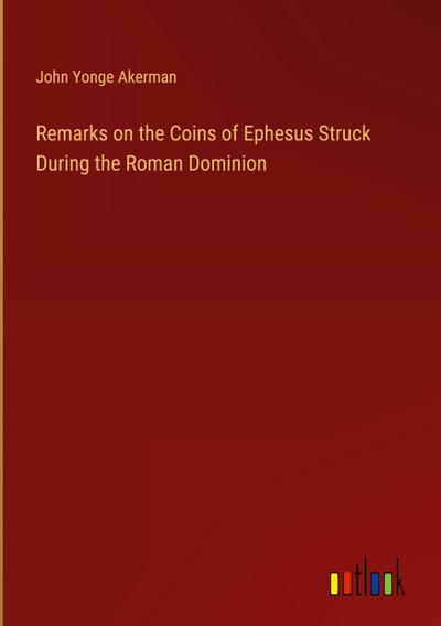 Remarks on the Coins of Ephesus Struck During the Roman Dominion