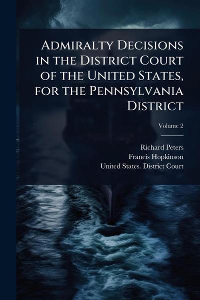 Admiralty Decisions in the District Court of the United States, for the Pennsylvania District