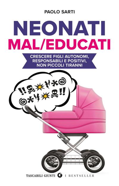 Neonati mal/educati. Crescere figli autonomi, responsabili e positivi, non piccoli tiranni