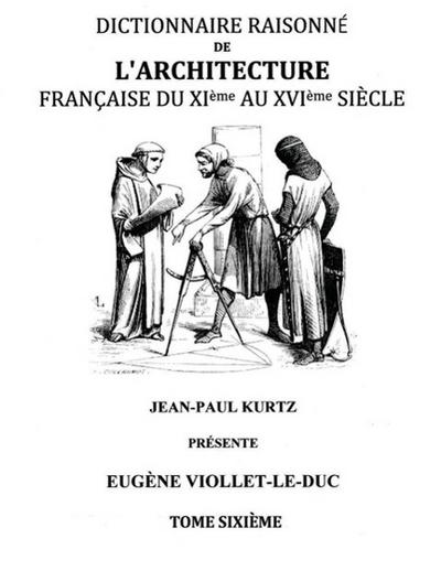 Dictionnaire Raisonné de l’Architecture Française du XIe au XVIe siècle Tome VI