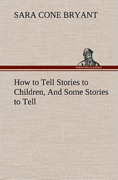 How to Tell Stories to Children, And Some Stories to Tell