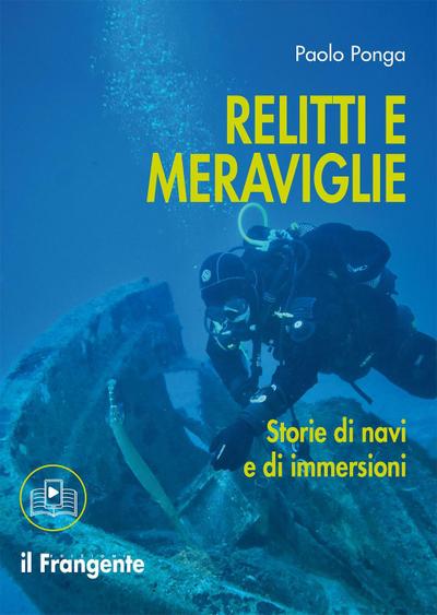 Relitti e meraviglie. Storie di navi e immersioni