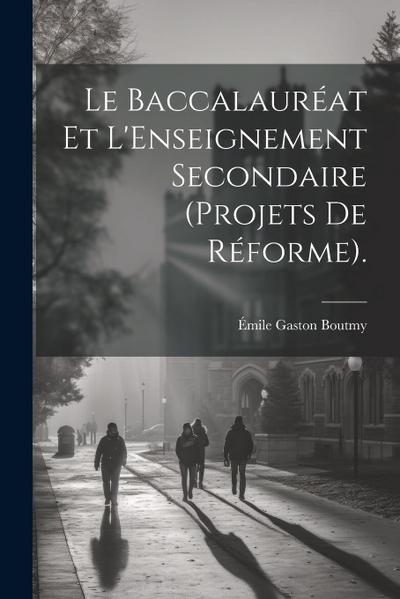 Le Baccalauréat Et L’Enseignement Secondaire (Projets De Réforme).