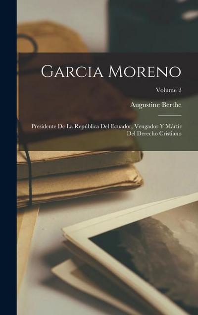 Garcia Moreno: Presidente De La República Del Ecuador, Vengador Y Mártir Del Derecho Cristiano; Volume 2