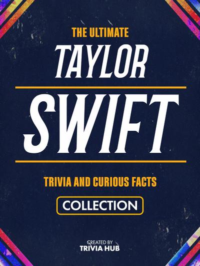 The Ultimate Taylor Swift Trivia And Curious Facts Collection