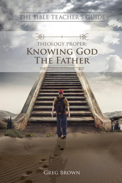 Theology Proper: Knowing God the Father (The Bible Teacher’s Guide)