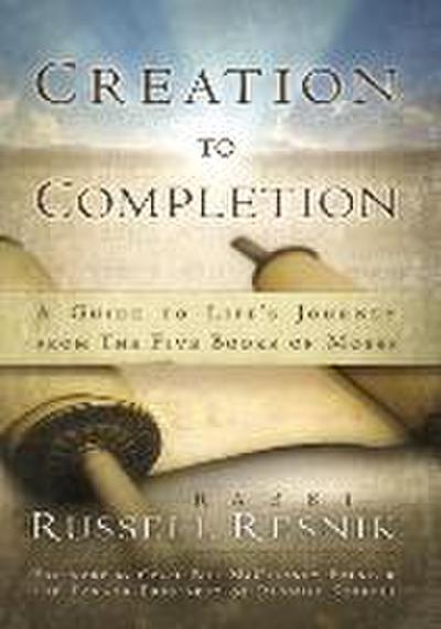 Creation to Completion: A Guide to Life’s Journey from the Five Books of Moses