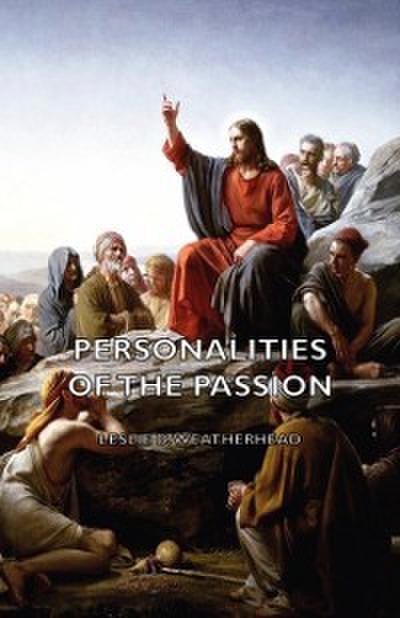 Personalities of the Passion - A Devotional Study of some of the Characters who Played a Part in a Drama of Christ’s Passion and Resurrection