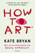 How to Art*: *für Leute, die von Kunst keine Ahnun