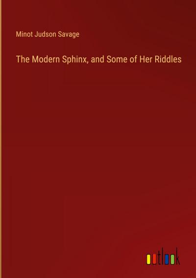 The Modern Sphinx, and Some of Her Riddles