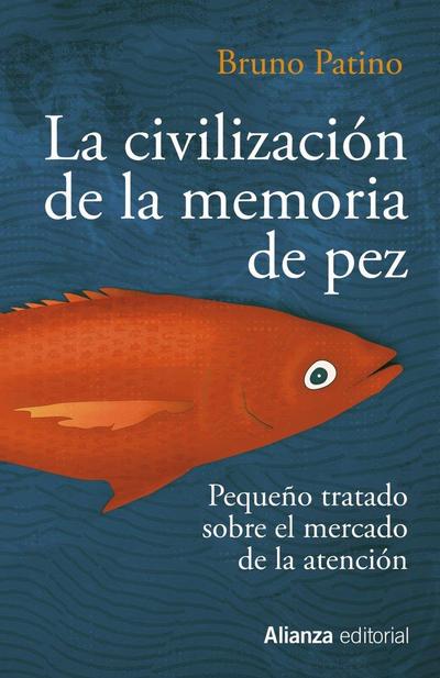 La civilización de la memoria de pez : pequeño tratado sobre el mercado de la atención