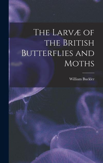 The Larvæ of the British Butterflies and Moths