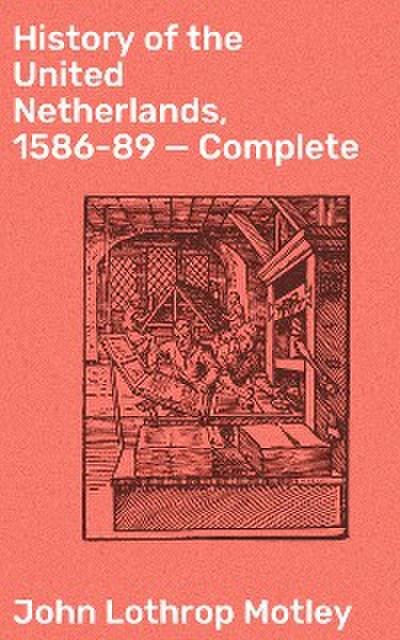 History of the United Netherlands, 1586-89 — Complete