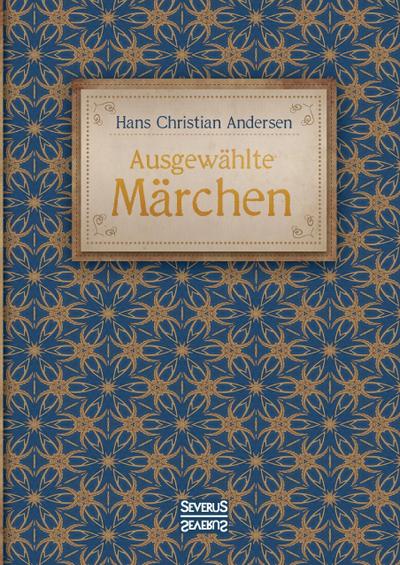 Ausgewählte Märchen: Mit 30 bekannten Klassikern, wie „Des Kaisers neue Kleider“, „Die Schneekönigin“ und „Die Prinzessin auf der Erbse“